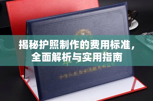 旌德揭秘护照制作的费用标准，全面解析与实用指南